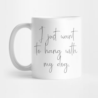 I just want to hang with my dog. Mug